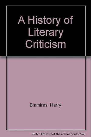 A History of Literary Criticism by Harry Blamires