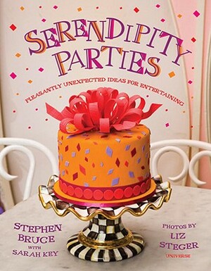 Serendipity Parties: Pleasantly Unexpected Ideas for Entertaining by Stephen Bruce, Sarah Key