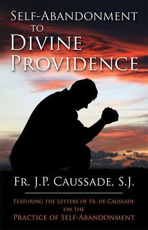 Self-Abandonment to Divine Providence by Algar Labouchere Thorold, Jean-Pierre de Caussade