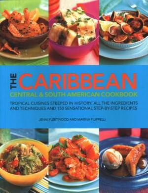 The Caribbean, Central & South American Cookbook: Tropical Cuisines Steeped in History: All the Ingredients and Techniques and 150 Sensational Step-By by Jenni Fleetwood, Marina Filippelli