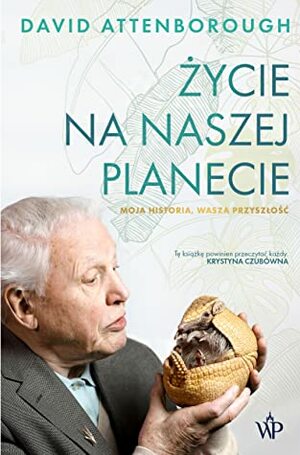 Życie na naszej planecie. Moja historia, wasza przyszłość by David Attenborough