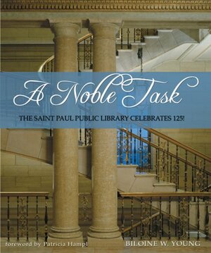 A Noble Task: The Saint Paul Public Library Celebrates 125! by Biloine Whiting Young