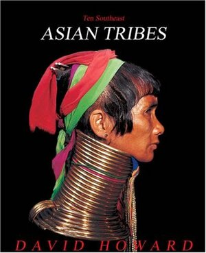 Ten Southeast Asian Tribes from Five Countries: Thailand, Burma, Vietnam, Laos, Philippines by David Howard