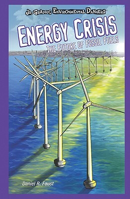 Energy Crisis: The Future of Fossil Fuels by Daniel R. Faust