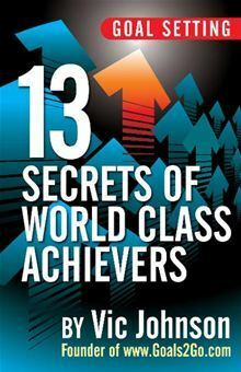 Goal Setting: 13 Secrets of World Class Achievers by Vic Johnson