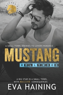 Mustang Hollywood: A small town, enemies-to-lovers romance by Eva Haining