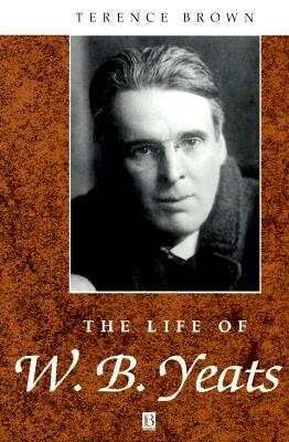 The Life of W. B. Yeats: A Critical Biography by Terence Brown