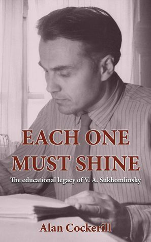 Each One Must Shine: The Legacy of Vasily Sukhomlinsky by Alan Cockerill