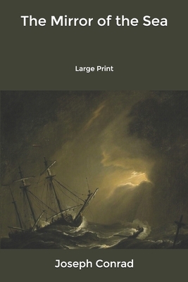 The Mirror of the Sea: Large Print by Joseph Conrad