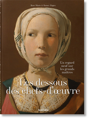 Les Dessous Des Chefs-d'Oeuvre. Un Regard Neuf Sur Les Grands Maîtres by Rainer Hagen