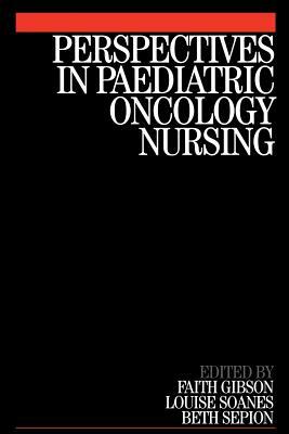 Perspectives in Paediatric Oncology Nursing by Faith Gibson, Louise Soanes, Beth Sepion