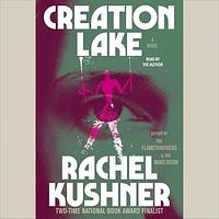 Creation Lake by Rachel Kushner