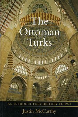 The Ottoman Turks: An Introductory History to 1923 by Justin A. McCarthy