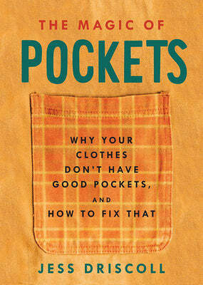 The Magic of Pockets: Why Your Clothes Don't Have Good Pockets, and How to Fix That by Jess Driscoll