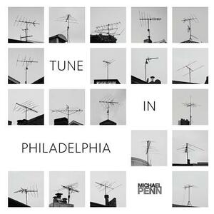 Tune In Philadelphia: A collection of 75 rooftop antenna images. by Natasha Hulme, Michael Penn