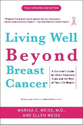 Living Well Beyond Breast Cancer: A Survivor's Guide for When Treatment Ends and the Rest of Your Life Begins by Ellen Weiss, Marisa Weiss