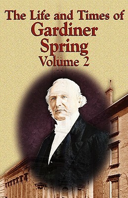 The Life and Times of Gardiner Spring - Vol.2 by Gardiner Spring