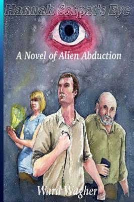 Hannah Sorpat's Eye: A Novel of Alien Abduction by Ward Wagher