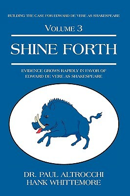 Shine Forth: Evidence Grows Rapidly in Favor of Edward de Vere as Shakespeare by Paul Altrocchi, Hank Whittemore, Dr Paul Altrocchi