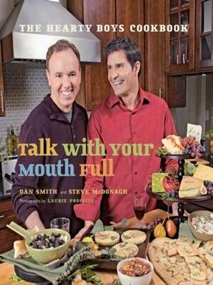 Talk with Your Mouth Full: The Hearty Boys Cookbook by Dan Smith, Steve McDonagh