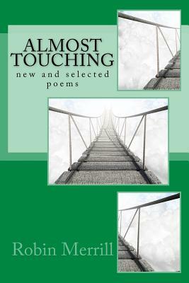 Almost Touching: new and selected poems by Robin Merrill