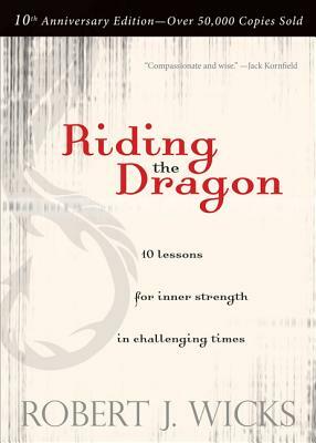 Riding the Dragon: 10 Lessons for Inner Strength in Challenging Times by Robert J. Wicks