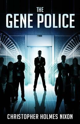 The Gene Police by Christopher Holmes Nixon