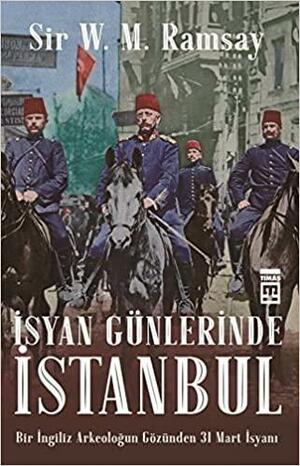The revolution in Constantinople and Turkey by William M. Ramsay
