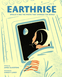 Earthrise: Apollo 8 and the Photo That Changed the World by Christy Lundy, James Gladstone