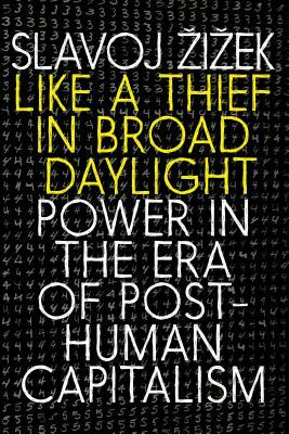 Like a Thief in Broad Daylight: Power in the Era of Post-Human Capitalism by Slavoj Žižek