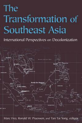 The Transformation of Southeast Asia: International Perspectives on Decolonization by Marc Frey, Ronald W. Pruessen, Tan Tai Yong