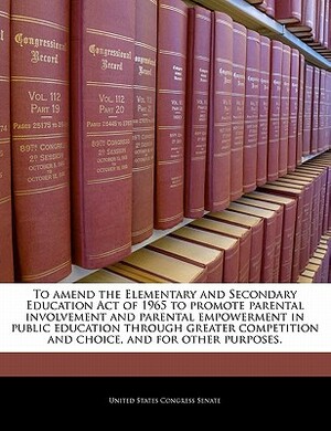 To Amend the Elementary and Secondary Education Act of 1965 to Promote Parental Involvement and Parental Empowerment in Public Education Through Great by 
