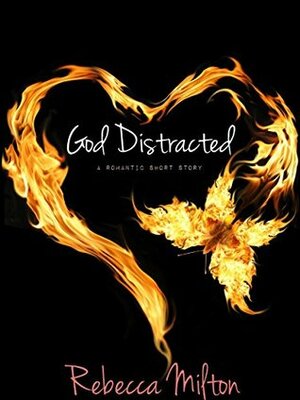 God Distracted: A Romantic Short Story by Rebecca Milton