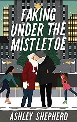 Faking Under the Mistletoe by Ashley Shepherd