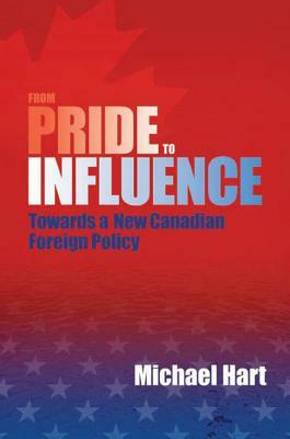 From Pride to Influence: Towards a New Canadian Foreign Policy by Michael Hart
