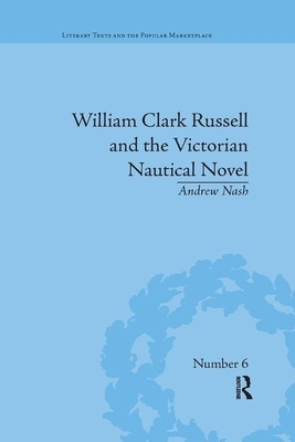 William Clark Russell and the Victorian Nautical Novel: Gender, Genre and the Marketplace by Andrew Nash