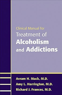 Clinical Manual for Treatment of Alcoholism and Addictions by Richard J. Frances, Avram H. Mack, Amy L. Harrington