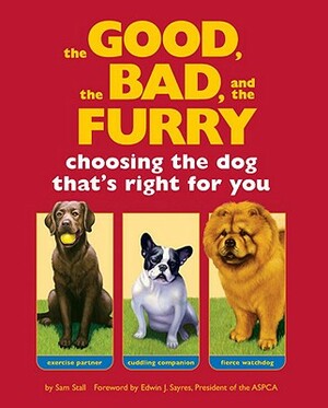 Choosing the Dog that's Right for You : The Good, the Bad, and the Furry by Sam Stall