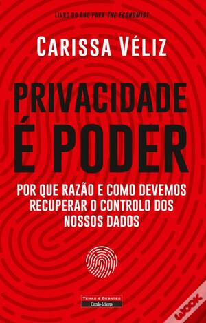 Privacidade é Poder - Por Que Razão e Como Devemos Recuperar o Controlo dos Nossos Dados by Carissa Véliz