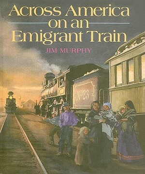 Across America on an Emigrant Train by Jim Murphy
