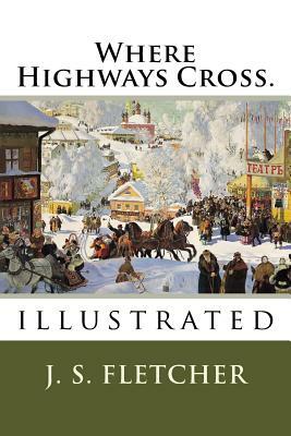 Where Highways Cross.: illustrated by J. S. Fletcher