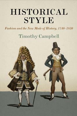 Historical Style: Fashion and the New Mode of History, 1740-1830 by Timothy Campbell