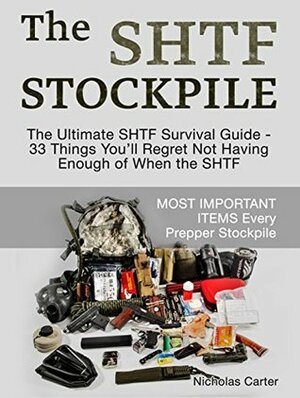 The SHTF Stockpile: The Ultimate SHTF Survival Guide - 33 Things You'll Regret Not Having Enough of When the SHTF. Most Important Items Every Prepper Stockpile. by Nicholas Carter