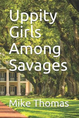Uppity Girls Among Savages by Mike Thomas