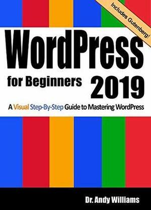 WordPress for Beginners 2019: A Visual Step-by-Step Guide to Mastering WordPress by Andy Williams