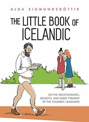 The Little Book of Icelandic: On the idiosyncrasies, delights and sheer tyranny of the Icelandic language by Alda Sigmundsdóttir