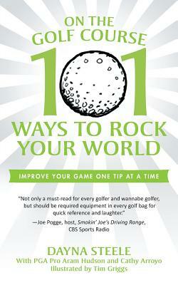 On the Golf Course: 101 Ways to Rock Your World by Dayna Steele
