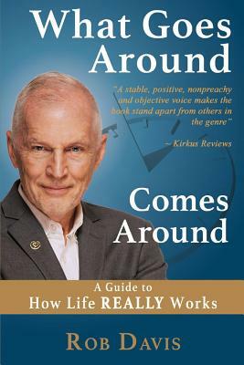 What Goes Around Comes Around, Volume 1: A Guide to How Life Really Works by Rob Davis