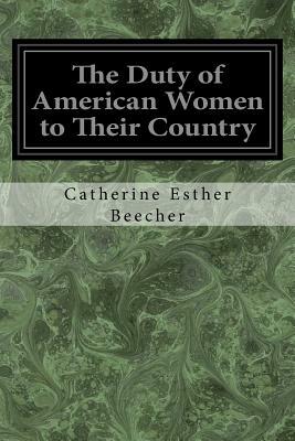 The Duty of American Women to Their Country by Catherine Esther Beecher