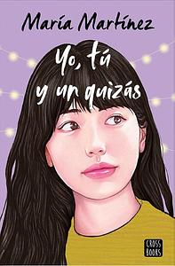 Yo, tú y un quizás by Maria Martinez, Maria Martinez